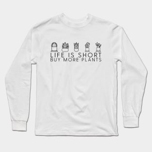 Life is short, buy more plants Long Sleeve T-Shirt